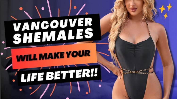 Vancouver shemales will make your life better